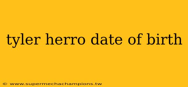 tyler herro date of birth
