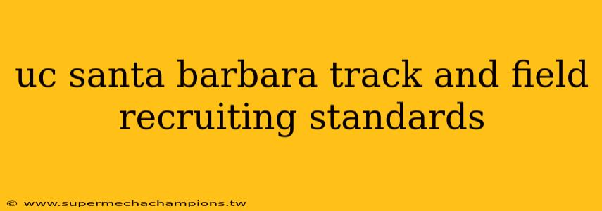 uc santa barbara track and field recruiting standards