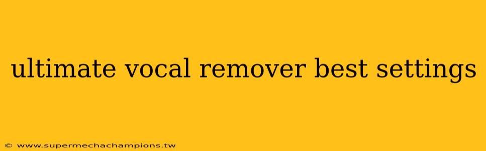 ultimate vocal remover best settings