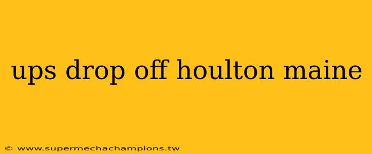 ups drop off houlton maine