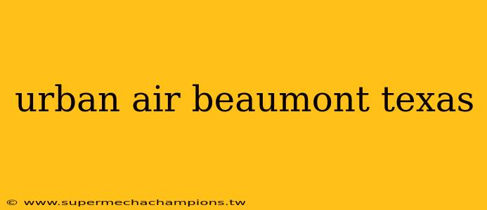 urban air beaumont texas