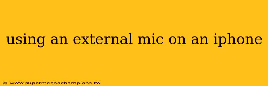 using an external mic on an iphone