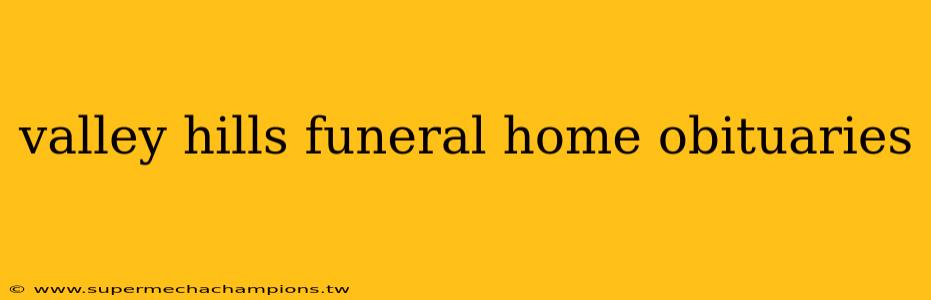 valley hills funeral home obituaries