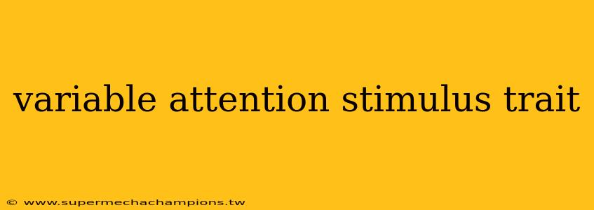 variable attention stimulus trait