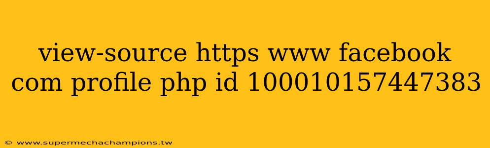 view-source https www facebook com profile php id 100010157447383