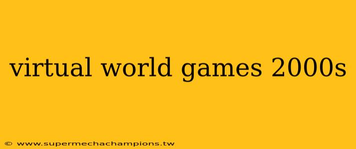 virtual world games 2000s
