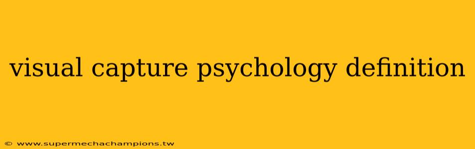 visual capture psychology definition
