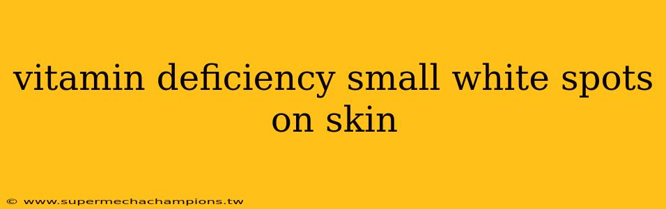vitamin deficiency small white spots on skin