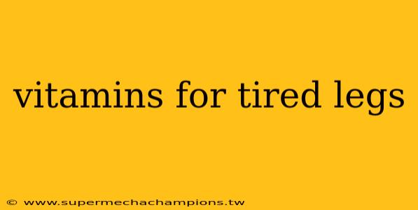 vitamins for tired legs