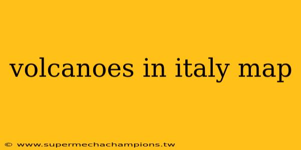 volcanoes in italy map