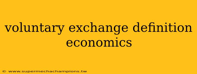 voluntary exchange definition economics