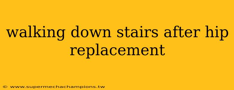 walking down stairs after hip replacement