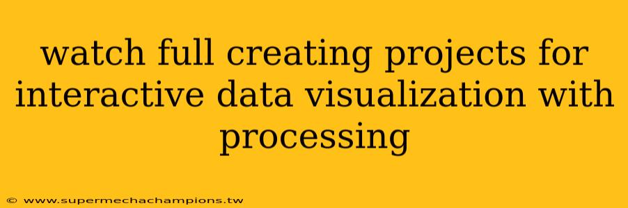 watch full creating projects for interactive data visualization with processing