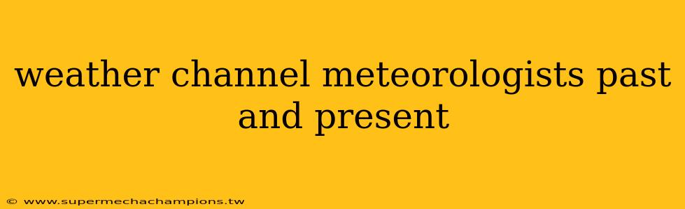 weather channel meteorologists past and present