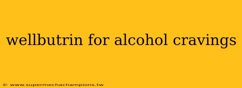 wellbutrin for alcohol cravings