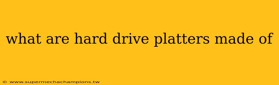 what are hard drive platters made of