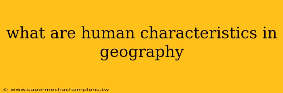 what are human characteristics in geography