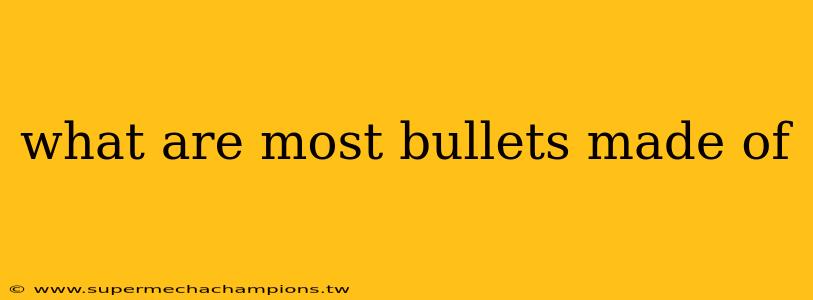 what are most bullets made of