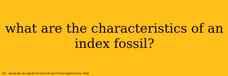what are the characteristics of an index fossil?