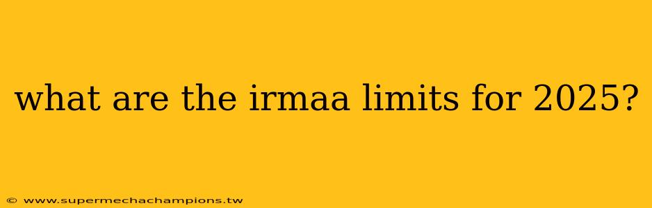 what are the irmaa limits for 2025?