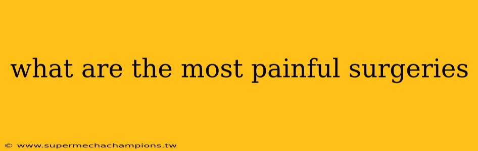 what are the most painful surgeries