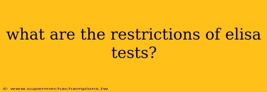 what are the restrictions of elisa tests?