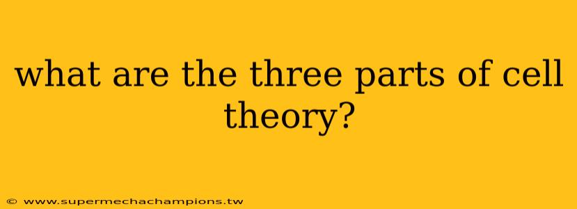 what are the three parts of cell theory?