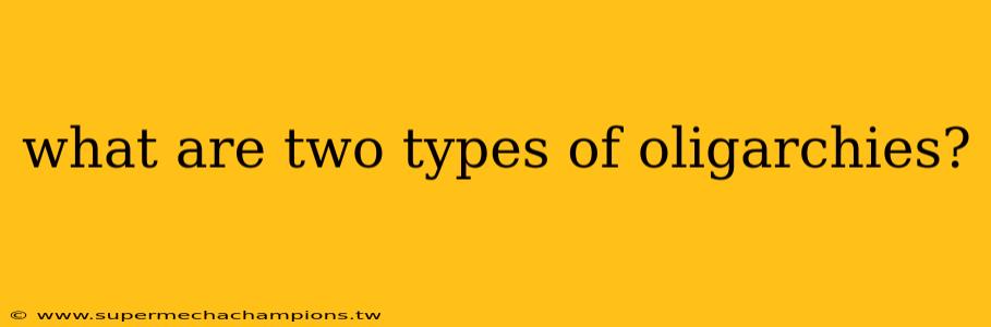 what are two types of oligarchies?