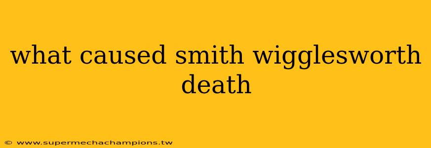 what caused smith wigglesworth death