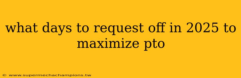 what days to request off in 2025 to maximize pto