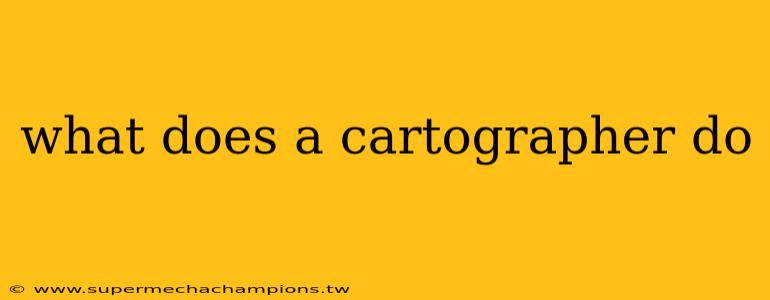 what does a cartographer do
