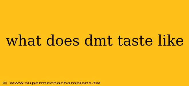 what does dmt taste like
