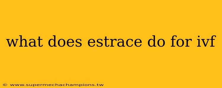 what does estrace do for ivf