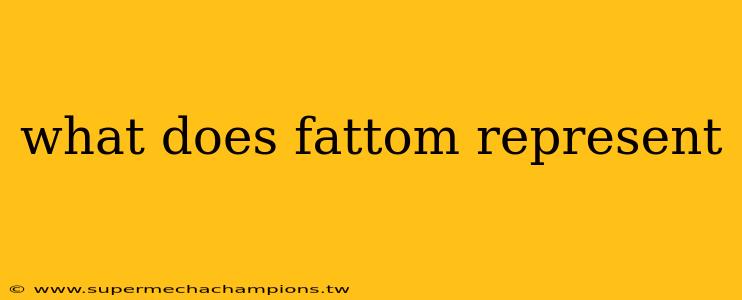 what does fattom represent