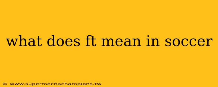 what does ft mean in soccer