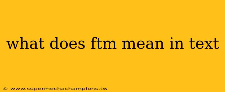 what does ftm mean in text