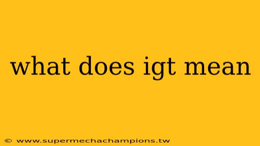 what does igt mean