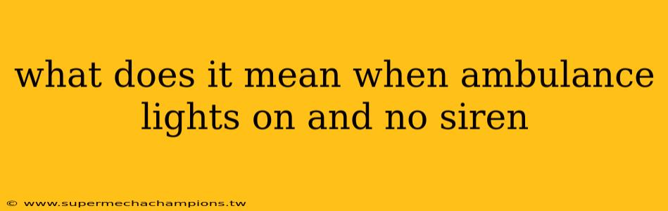 what does it mean when ambulance lights on and no siren