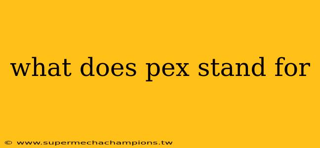 what does pex stand for