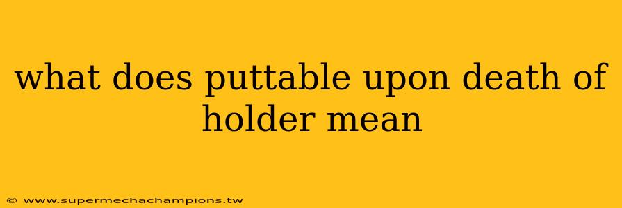 what does puttable upon death of holder mean