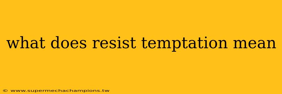 what does resist temptation mean