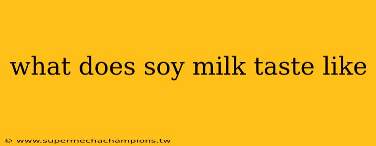what does soy milk taste like