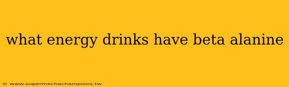 what energy drinks have beta alanine