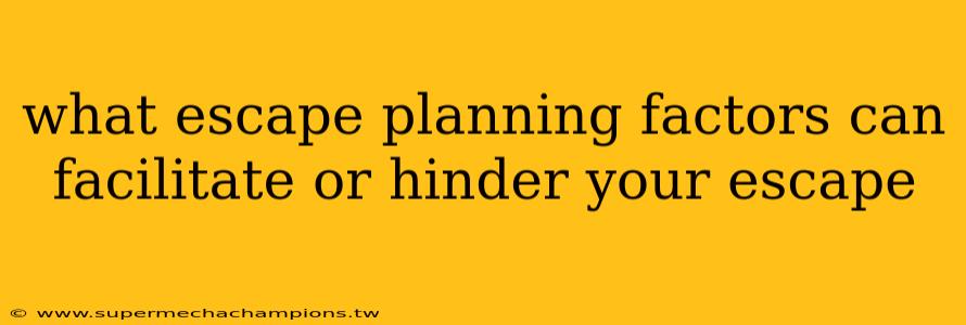 what escape planning factors can facilitate or hinder your escape
