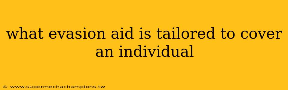 what evasion aid is tailored to cover an individual