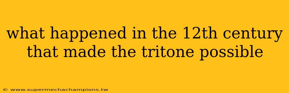 what happened in the 12th century that made the tritone possible