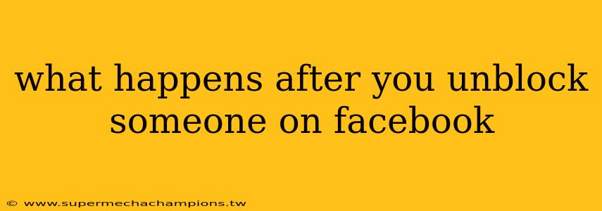 what happens after you unblock someone on facebook