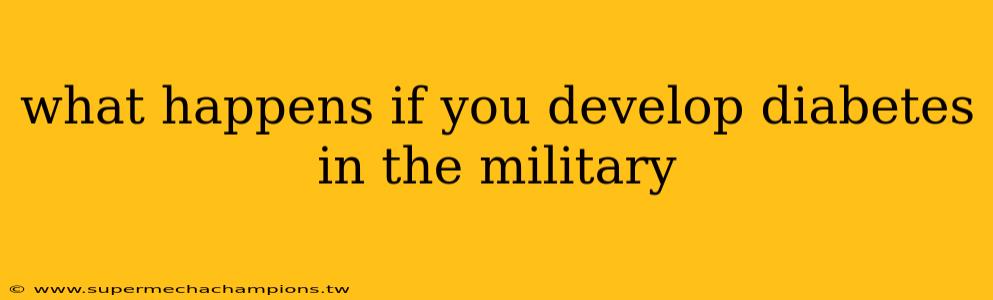what happens if you develop diabetes in the military