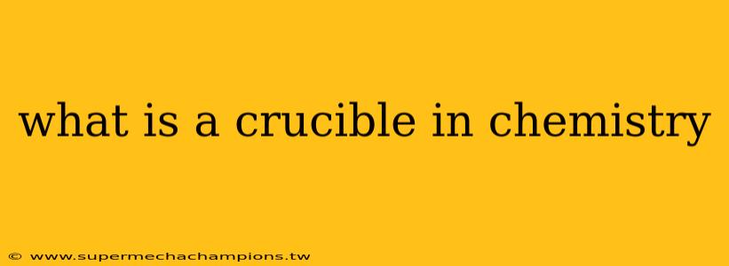 what is a crucible in chemistry
