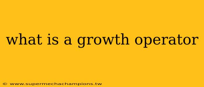 what is a growth operator